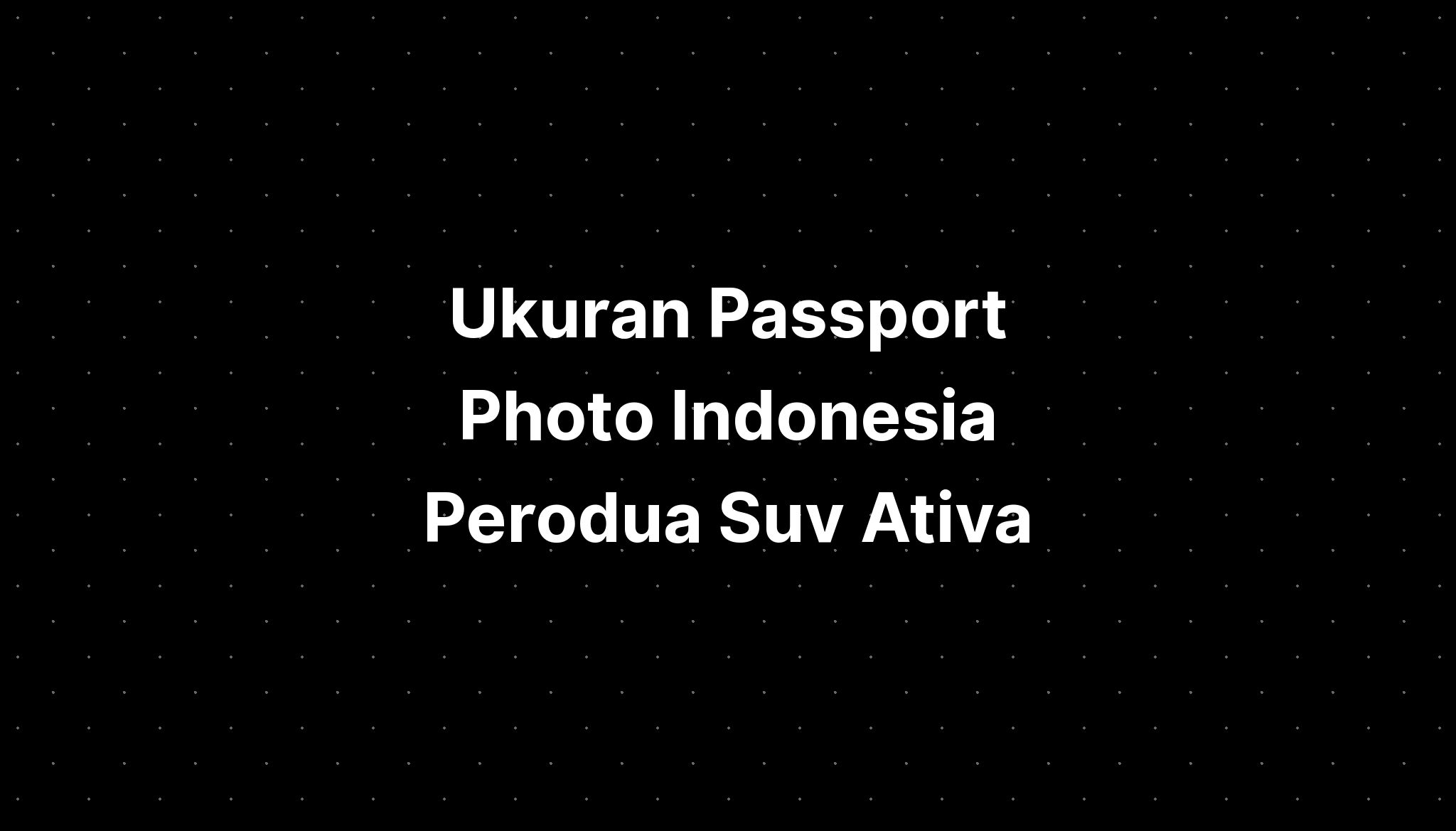 ukuran-passport-photo-indonesia-perodua-suv-ativa-2023-imagesee